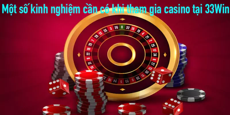 Một số kinh nghiệm cần có khi tham gia casino tại 33Win